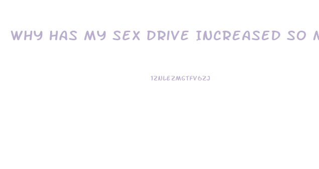 Why Has My Sex Drive Increased So Much