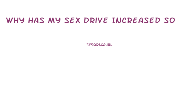 Why Has My Sex Drive Increased So Much