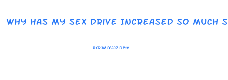 Why Has My Sex Drive Increased So Much Since I Started Dating My Gf