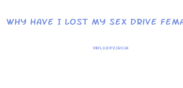 Why Have I Lost My Sex Drive Female