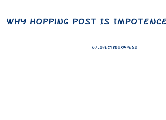 Why Hopping Post Is Impotence