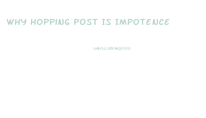 Why Hopping Post Is Impotence