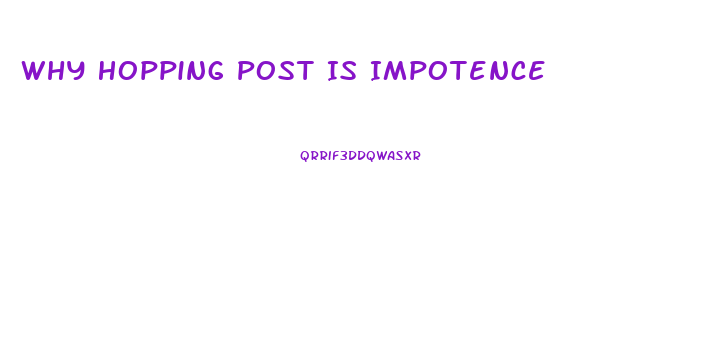 Why Hopping Post Is Impotence