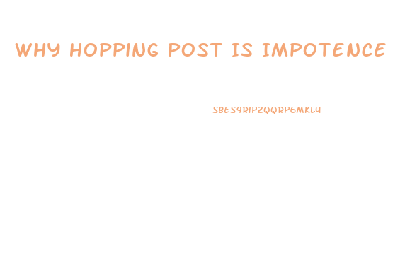 Why Hopping Post Is Impotence