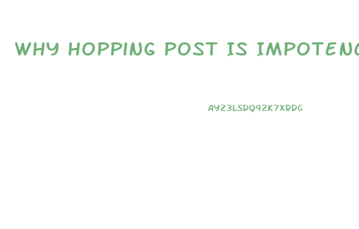 Why Hopping Post Is Impotence