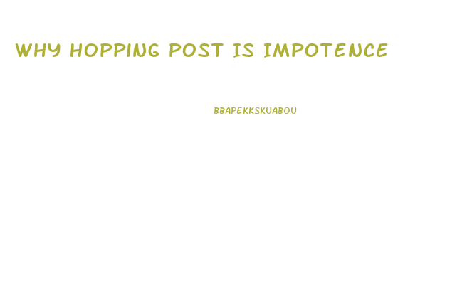 Why Hopping Post Is Impotence