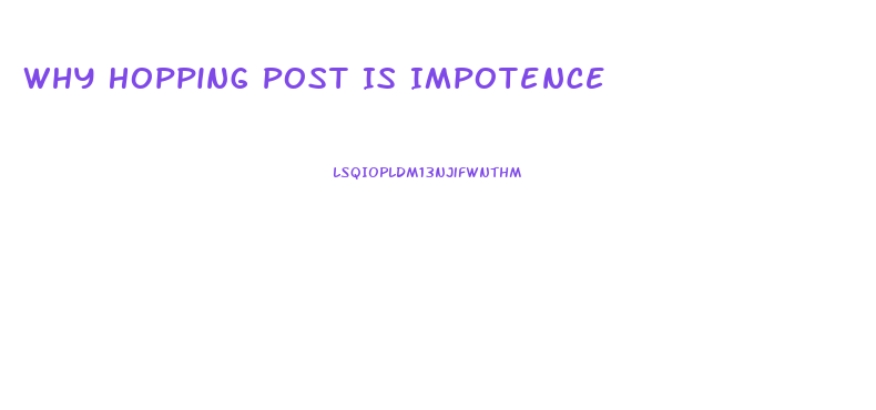 Why Hopping Post Is Impotence