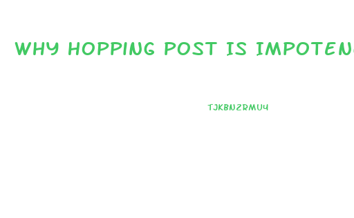 Why Hopping Post Is Impotence