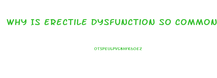 Why Is Erectile Dysfunction So Common