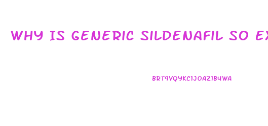 Why Is Generic Sildenafil So Expensive