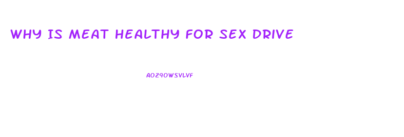 Why Is Meat Healthy For Sex Drive