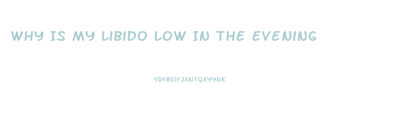 Why Is My Libido Low In The Evening