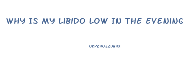 Why Is My Libido Low In The Evening