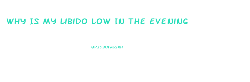 Why Is My Libido Low In The Evening