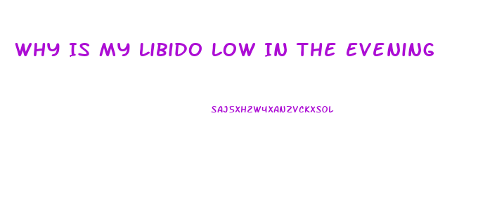 Why Is My Libido Low In The Evening