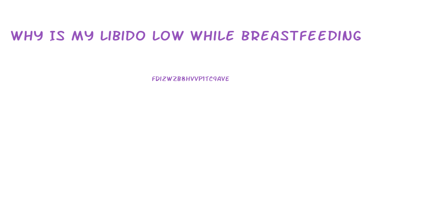 Why Is My Libido Low While Breastfeeding