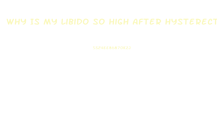 Why Is My Libido So High After Hysterectomy