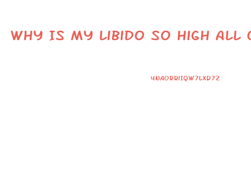 Why Is My Libido So High All Of A Sudden