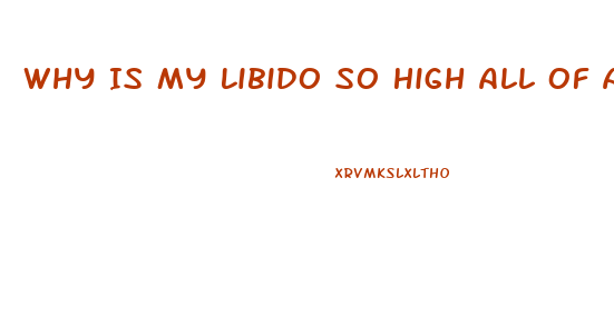 Why Is My Libido So High All Of A Sudden