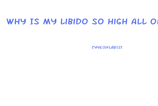 Why Is My Libido So High All Of A Sudden