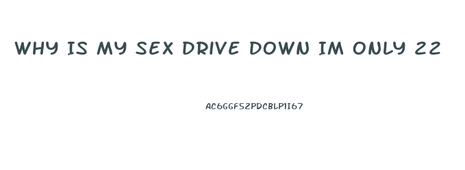 Why Is My Sex Drive Down Im Only 22