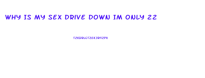Why Is My Sex Drive Down Im Only 22