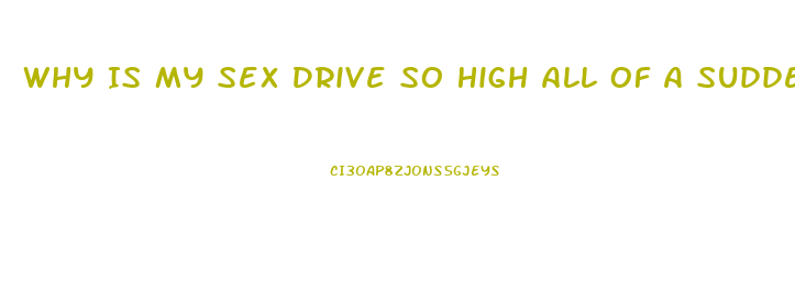 Why Is My Sex Drive So High All Of A Sudden