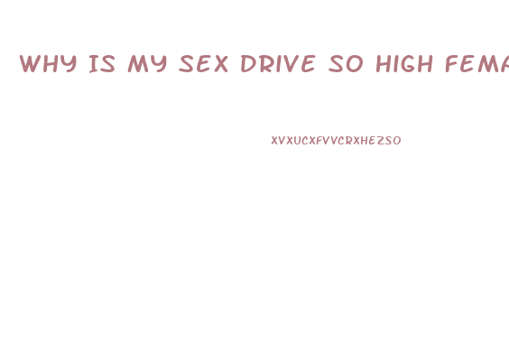 Why Is My Sex Drive So High Female