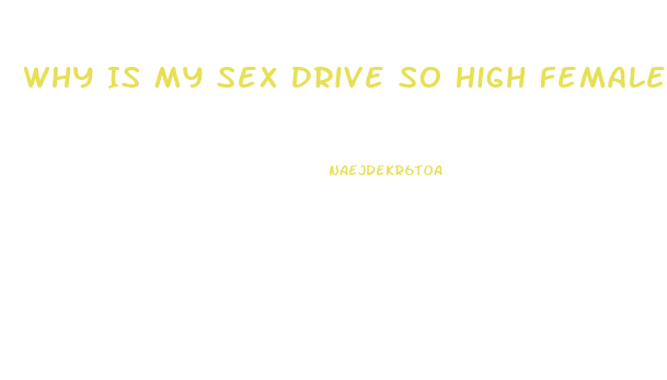 Why Is My Sex Drive So High Female