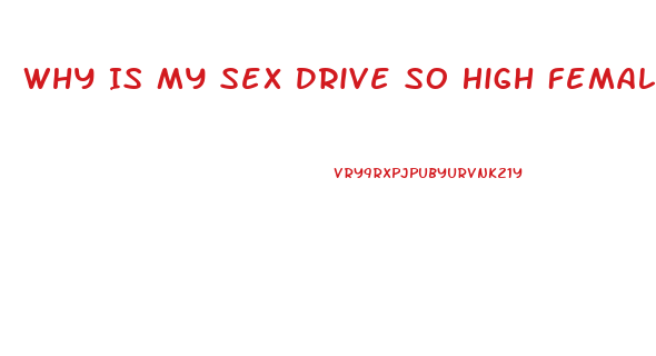 Why Is My Sex Drive So High Female