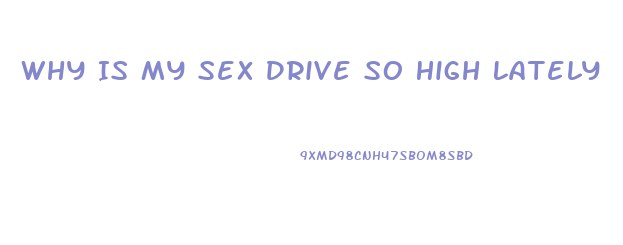 Why Is My Sex Drive So High Lately