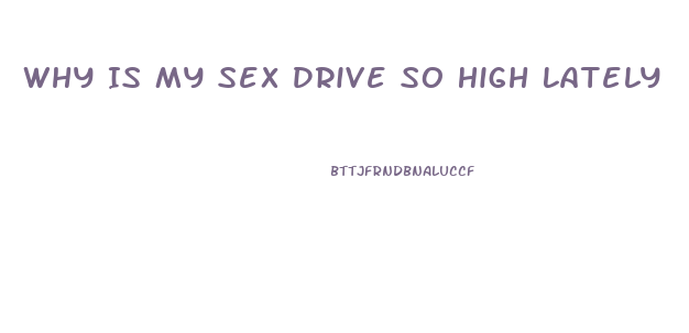Why Is My Sex Drive So High Lately