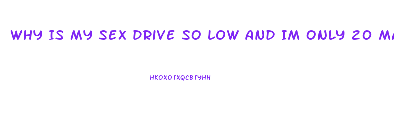 Why Is My Sex Drive So Low And Im Only 20 Male