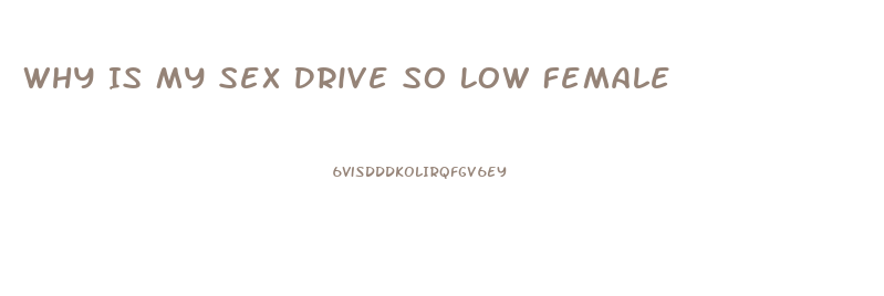 Why Is My Sex Drive So Low Female