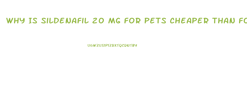 Why Is Sildenafil 20 Mg For Pets Cheaper Than For Humans
