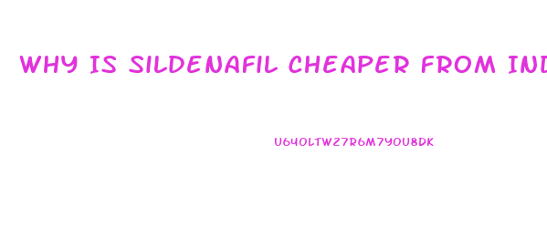 Why Is Sildenafil Cheaper From India