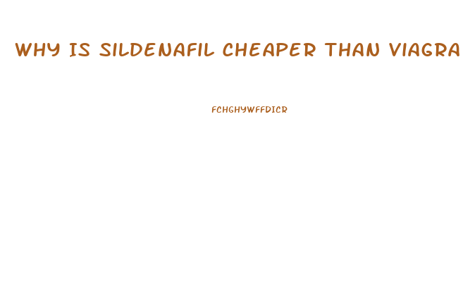 Why Is Sildenafil Cheaper Than Viagra