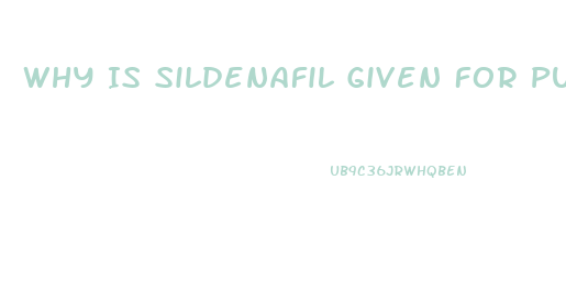 Why Is Sildenafil Given For Pulmonary Hypertension