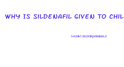 Why Is Sildenafil Given To Children