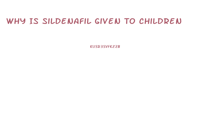 Why Is Sildenafil Given To Children