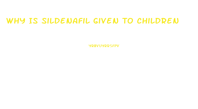 Why Is Sildenafil Given To Children