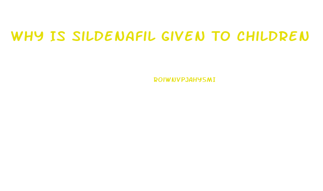 Why Is Sildenafil Given To Children