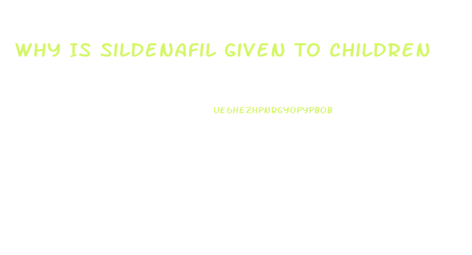 Why Is Sildenafil Given To Children