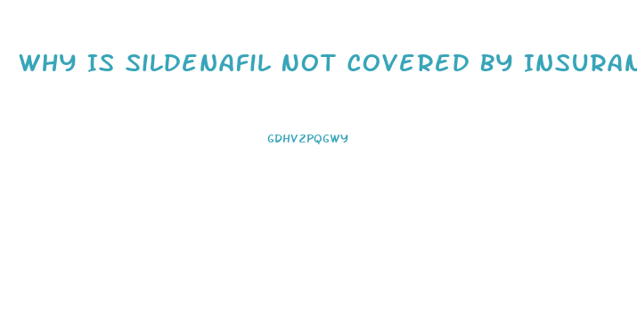 Why Is Sildenafil Not Covered By Insurance