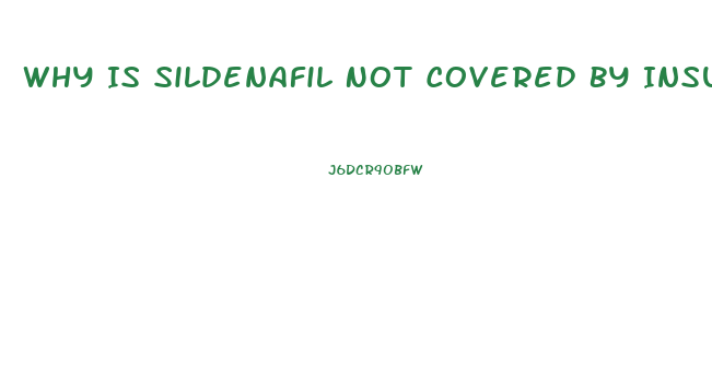 Why Is Sildenafil Not Covered By Insurance