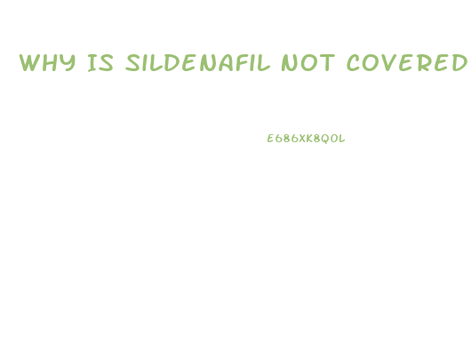 Why Is Sildenafil Not Covered By Insurance