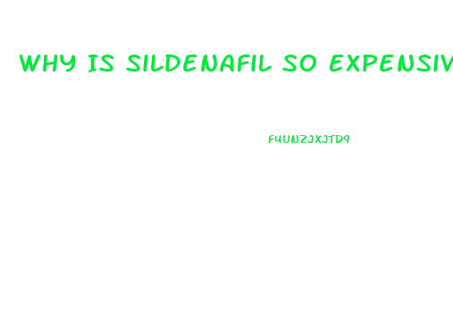 Why Is Sildenafil So Expensive