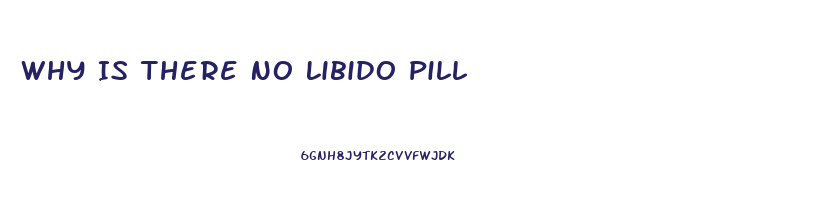 Why Is There No Libido Pill