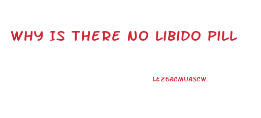 Why Is There No Libido Pill