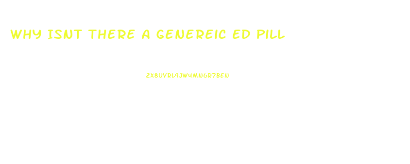 Why Isnt There A Genereic Ed Pill